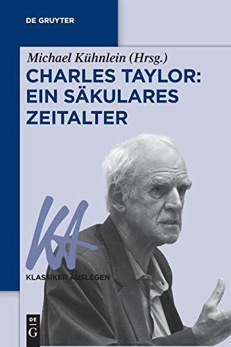 Charles Taylor: Ein säkulares Zeitalter: Ein Sakulares Zeitalter (Klassiker Auslegen, 59, Band 59)