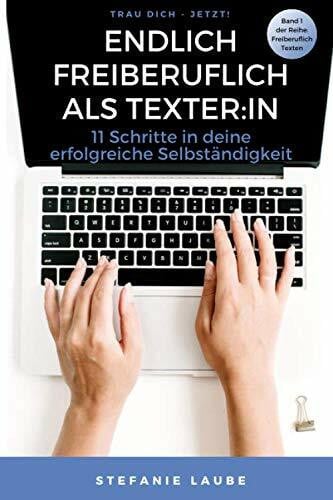 Endlich freiberuflich als Texter:in: 11 Schritte in deine erfolgreiche Selbständigkeit (Freiberuflich Texten, Band 1)