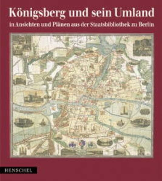 Königsberg und sein Umland in Ansichten und Plänen aus der Staatsbibliothek zu Berlin
