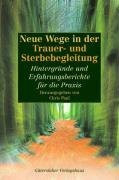 Neue Wege in der Trauer- und Sterbebegleitung: Hintergründe und Erfahrungsberichte für die Praxis