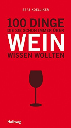 100 Dinge, die Sie schon immer über Wein wissen wollten