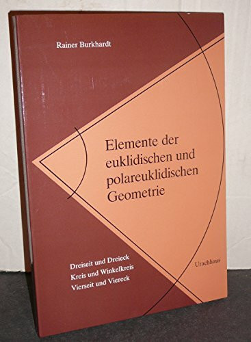 Elemente der euklidischen und polareuklidischen Geometrie: Dreiseit und Dreieck. Kreis und Winkelkreis. Vierseit und Viereck. Beiträge zum Studium fundamentale