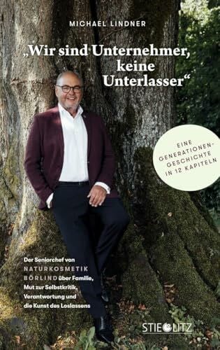 Wir sind Unternehmer, keine Unterlasser: Der Seniorchef von NATURKOSMETIK BÖRLIND über Familie, Mut zur Selbstkritik, Verantwortung und die Kunst des Loslassens