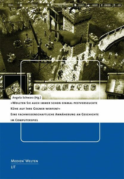 Wollten Sie auch immer schon einmal pestverseuchte Kühe auf Ihre Gegner werfen?: Eine fachwissenschaftliche Annährung an Geschichte im Computerspiel ... / Braunschweiger Schriften zur Medienkultur)