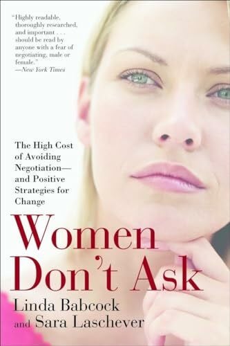 Women Don't Ask: The High Cost of Avoiding Negotiation--and Positive Strategies for Change