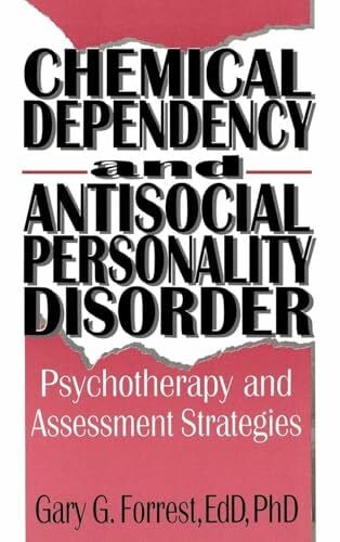 Chemical Dependency and Antisocial Personality Disorder: Psychotherapy and Assessment Strategies (Haworth Addictions Treatment)
