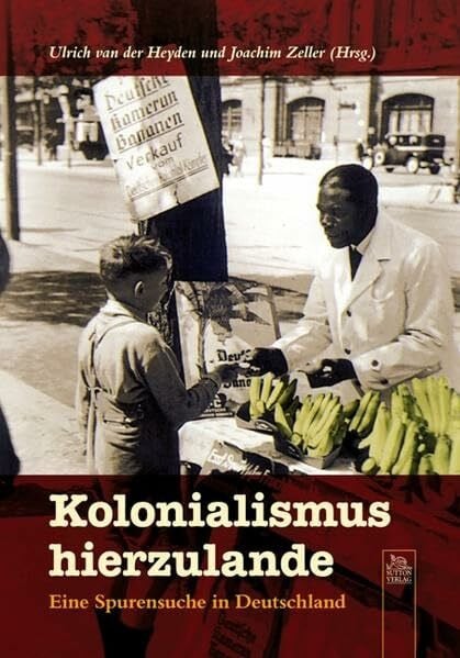 Kolonialismus hierzulande: Eine Spurensuche in Deutschland (Edition Tempus)