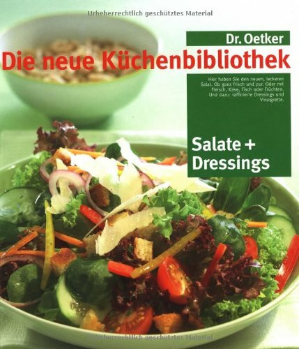 Salate und moderne Dressings: Die neue Küchenbibliothek: Hier haben Sie den neuen, leckeren Salat. Ob ganz frisch und pur. Oder mit Fleisch, Käse, ... dazu: raffinierte Dressings und Vinaigrette