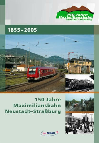150 Jahre Maximiliansbahn Neustadt-Strassburg: 1855-2005