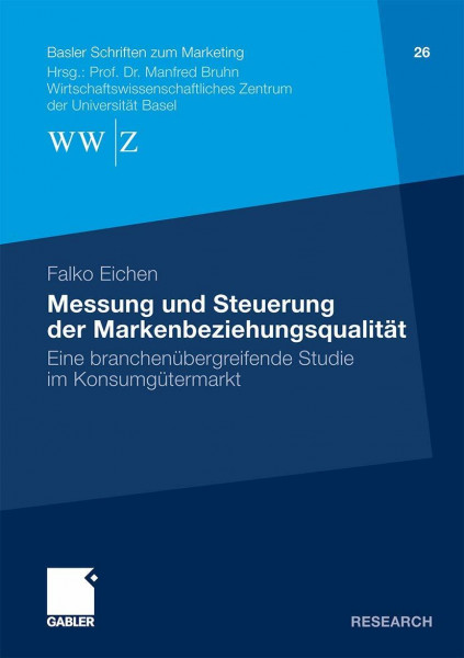 Messung und Steuerung der Markenbeziehungsqualität: Eine branchenübergreifende Studie im Konsumgütermarkt (Basler Schriften zum Marketing, 26, Band 26)