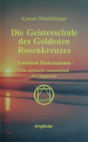 Die Geistesschule des Goldenen Rosenkreuzes. LECTORIUM ROSICRUCIANUM. Eine spirituelle Gemeinschaft der Gegenwart