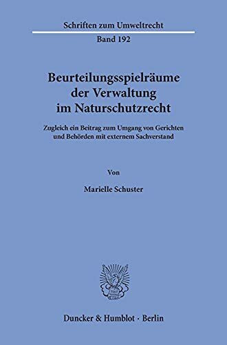 Beurteilungsspielräume der Verwaltung im Naturschutzrecht.: Zugleich ein Beitrag zum Umgang von Gerichten und Behörden mit externem Sachverstand. (Schriften zum Umweltrecht, Band 192)
