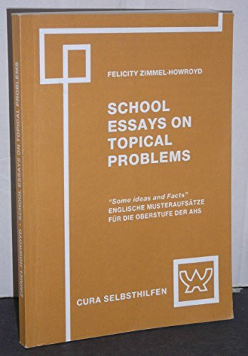 School Essays on Topical Problems. Some Ideas and Facts. Englische Schulaufsätze über aktuelle Probleme (Anregungen und Daten für die Oberstufe der Allgemeinbildenden Höheren Schulen)