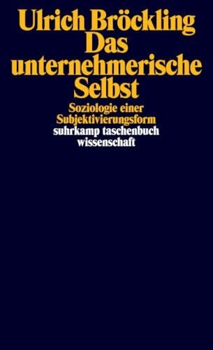Das unternehmerische Selbst: Soziologie einer Subjektivierungsform (suhrkamp taschenbuch wissenschaft)