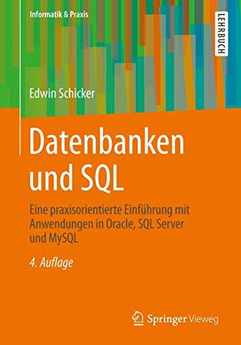 Datenbanken und SQL: Eine praxisorientierte Einführung mit Anwendungen in Oracle, SQL Server und MySQL (Informatik & Praxis)