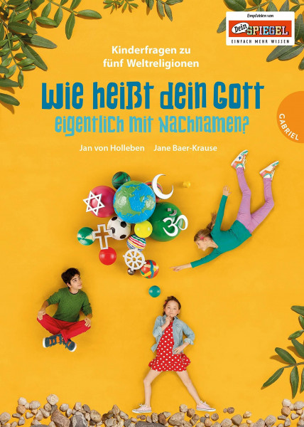 Wie heißt dein Gott eigentlich mit Nachnamen?: Kinderfragen zu fünf Weltreligionen