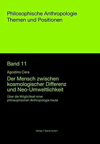 Der Mensch zwischen kosmologischer Differenz und Neo-Umweltlichkeit: Über die Möglichkeit einer philosophischen Anthropologie heute (Philosophische Anthropologie Themen und Positionen)