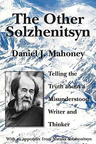 The Other Solzhenitsyn: Telling the Truth About a Misunderstood Writer and Thinker