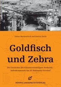 Goldfisch und Zebra. Die Geschichte des Konzentrationslagers Neckarelz - Außenkommando des KZ Natzwe