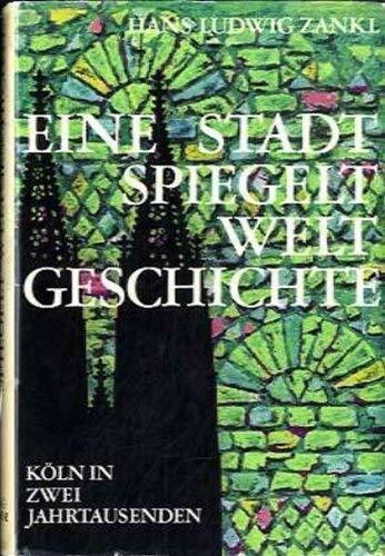 Eine Stadt spiegelt Weltgeschichte. Köln in zwei Jahrtausenden