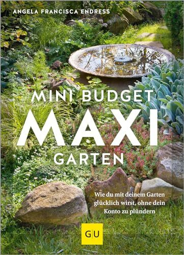 Mini-Budget – Maxi Garten: Wie du mit deinem Garten glücklich wirst, ohne dein Konto zu plündern (GU Gartengestaltung)