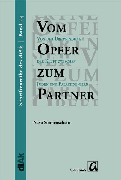 Vom Opfer zum Partner: Von der Überwindung der Kluft zwischen Juden und Palästinensern (Schriftenreihe des diAk | Israel.Palästina.Deutschland - zusammen denken)