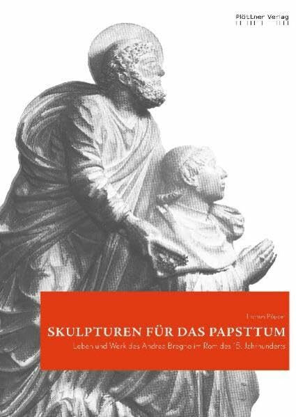 Skulpturen für das Papsttum: Leben und Werk des Andrea Bregno im Rom des 15. Jahrhundert: Leben und Werk des Andrea Bregno im Rom des 15. Jahrhunderts. Diss.