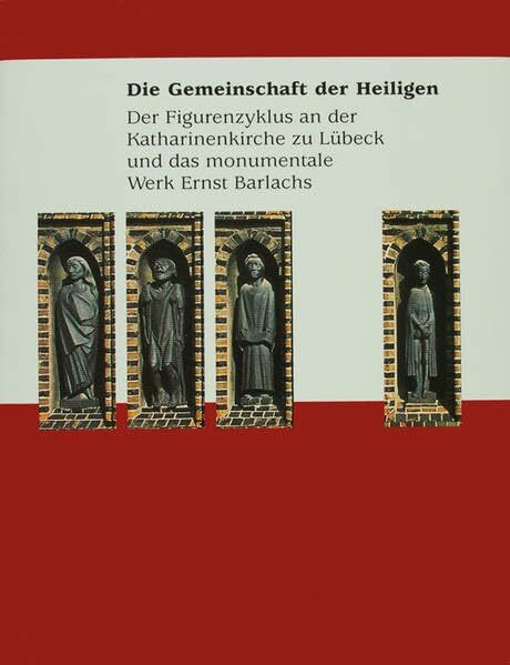 Die Gemeinschaft der Heiligen: Der Figurenzyklus an der Katharinenkirche zu Lübeck und das monumentale Werk Ernst Barlachs
