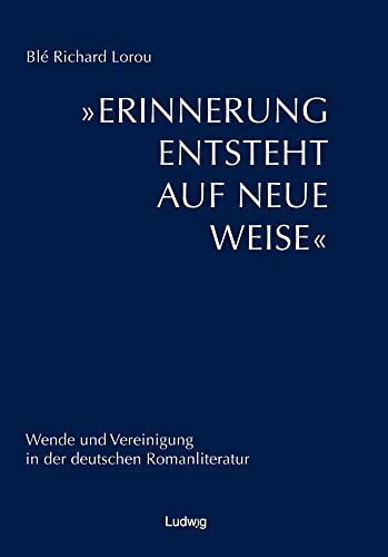 'Erinnerung entsteht auf neue Weise': Wende und Vereinigung in der deutschen Romanliteratur.