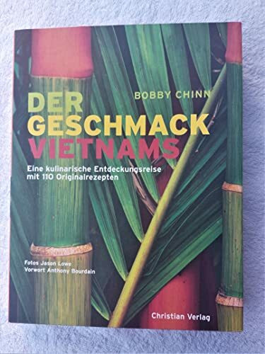 Der Geschmack Vietnams: Eine kulinarische Entdeckungsreise mit 110 Originalrezepten