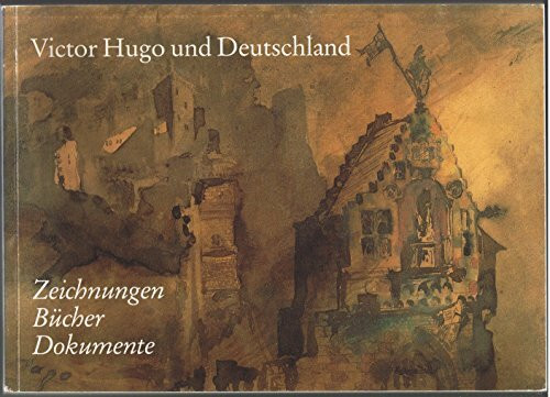 Victor Hugo und Deutschland: Zeichnungen - Bücher - Dokumente