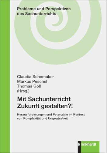 Mit Sachunterricht Zukunft gestalten?!: Herausforderungen und Potenziale im Kontext von Komplexität und Ungewissheit (Probleme und Perspektiven des Sachunterrichts)