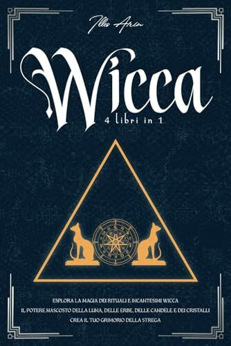 WICCA 4 LIBRI IN 1: ESPLORA LA MAGIA DEI RITUALI E INCANTESIMI WICCA, IL POTERE NASCOSTO DELLA LUNA,DELLE ERBE, DELLE CANDELE E DEI CRISTALLI. CREA IL TUO GRIMORIO DELLA STREGA