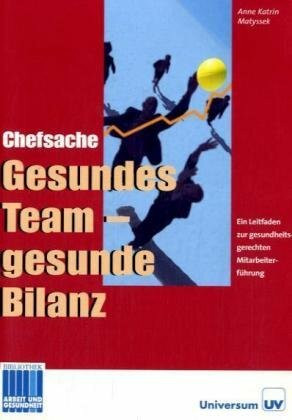 Chefsache: Gesundes Team - gesunde Bilanz: Ein Leitfaden zur gesundheitsgerechten Mitarbeiterführung (Arbeit und Gesundheit Bibliothek)