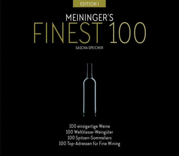 Meiningers Finest 100: 100 einzigartige Weine, 100 Weltklasse-Weingüter, 100 Spitzen-Sommeliers, 100 Top-Adressen für Fine Wining