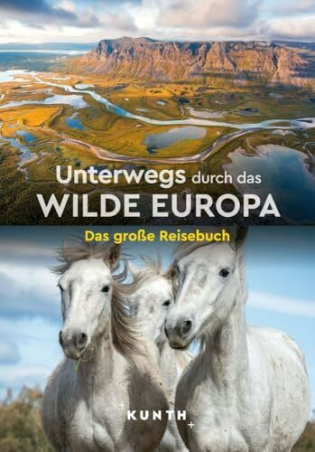 KUNTH Unterwegs durch das wilde Europa: Das große Reisebuch