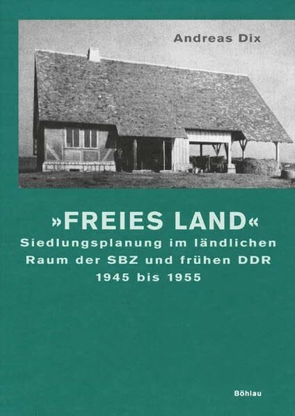 Freies Land: Siedlungsplanung im ländlichen Raum der SBZ und frühen DDR 1945 bis 1955