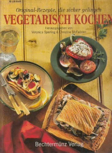 Vegetarisch Kochen. Original- Rezepte, die sicher gelingen