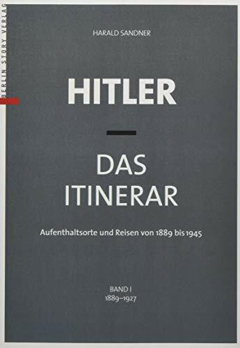 Hitler - Das Itinerar, Band I (Taschenbuch): Aufenthaltsorte und Reisen von 1889 bis 1945 – Band I: 1889 bis 1927