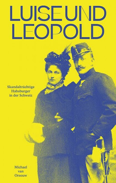 Luise und Leopold: Skandalträchtige Habsburger in der Schweiz