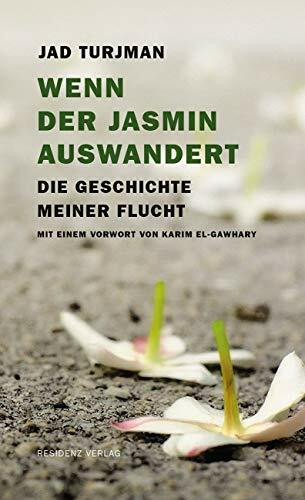 Wenn der Jasmin auswandert: Die Geschichte meiner Flucht