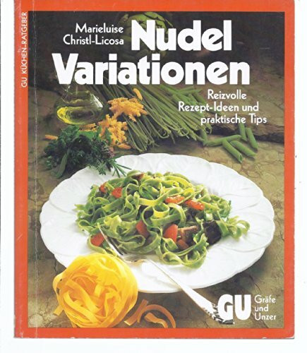 Nudel- Variationen. Reizvolle Rezept- Ideen und praktische Tips