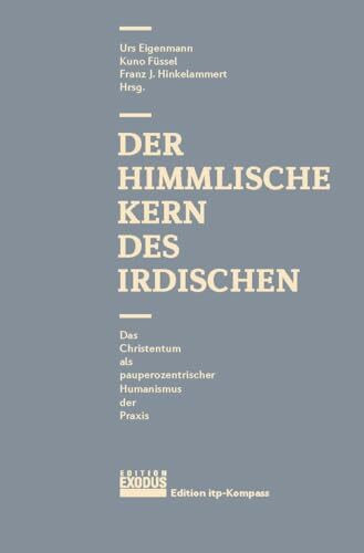 Der himmlische Kern des Irdischen: Das Christentum als pauperozentrischer Humanismus der Praxis