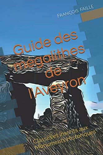 Guide des mégalithes de l'Aveyron: Classés et inscrits aux Monuments Historiques (Guide des mégalithes du Sud Ouest classés ou inscrits aux Monuments Historiques)