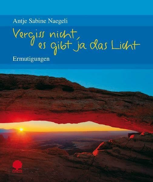 Vergiss nicht, es gibt ja das Licht: Ermutigungen (Eschbacher Geschenkhefte)