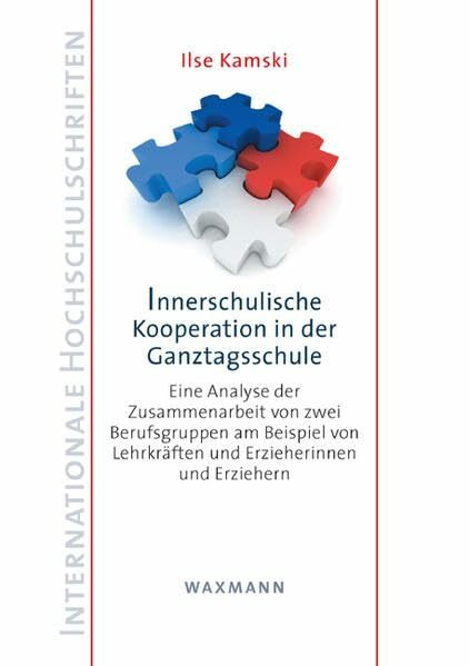 Innerschulische Kooperation in der Ganztagsschule: Eine Analyse der Zusammenarbeit von zwei Berufsgruppen am Beispiel von Lehrkräften und ... Erziehern (Internationale Hochschulschriften)