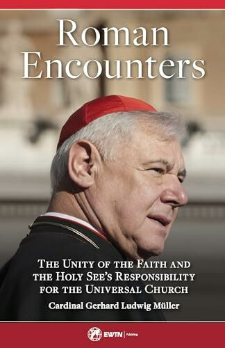 Roman Encounters: The Unity of the Faith and the Holy See's Responsibility for the Universal Church