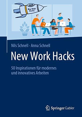New Work Hacks: 50 Inspirationen für modernes und innovatives Arbeiten New Work Hacks: 50 Inspirationen für modernes und innovatives Arbeiten