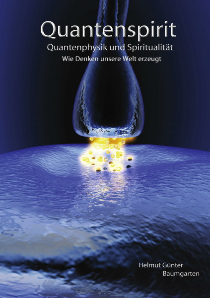 Quantenspirit - Quantenphysik und Spiritualität: Wie Denken unsere Welt erzeugt
