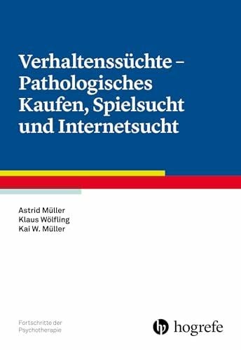 Verhaltenssüchte - Pathologisches Kaufen, Spielsucht und Internetsucht (Fortschritte der Psychotherapie)